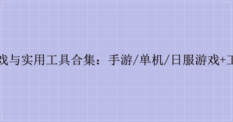 热门游戏与实用工具合集：手游/单机/日服游戏+工具大全-主题美化网
