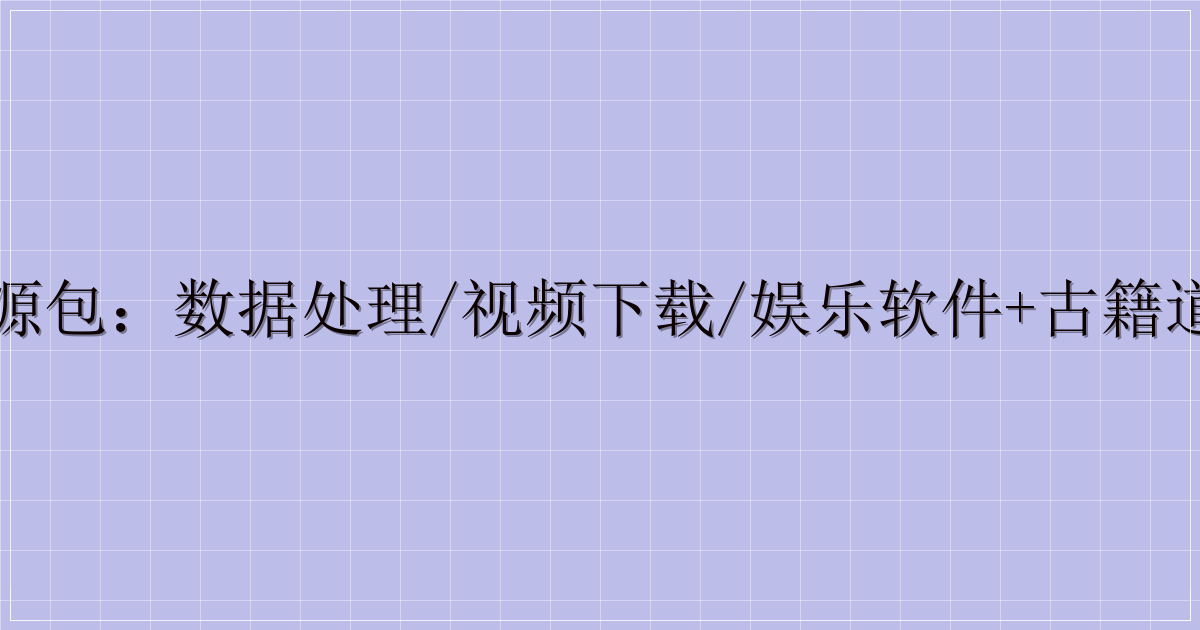 多场景实用资源包：数据处理/视频下载/娱乐软件+古籍道藏等特色资源-主题美化网