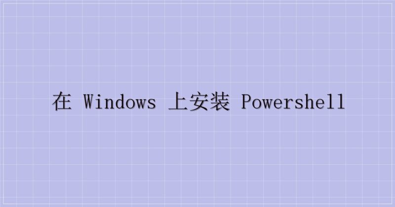 在 Windows 上安装 PowerShell-主题美化网
